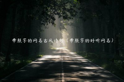 ​带颜字的网名古风诗句（带颜字的好听网名）