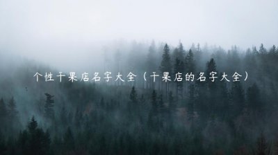 ​个性干果店名字大全（干果店的名字大全）